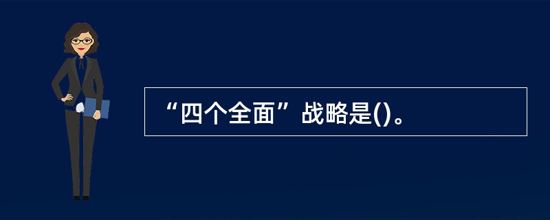 “四个全面”战略是()。