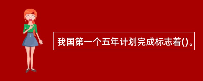 我国第一个五年计划完成标志着()。