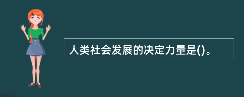 人类社会发展的决定力量是()。
