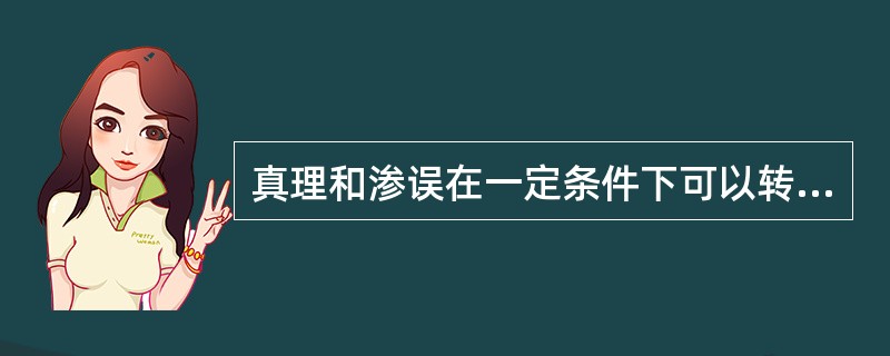 真理和渗误在一定条件下可以转化的论断是()。