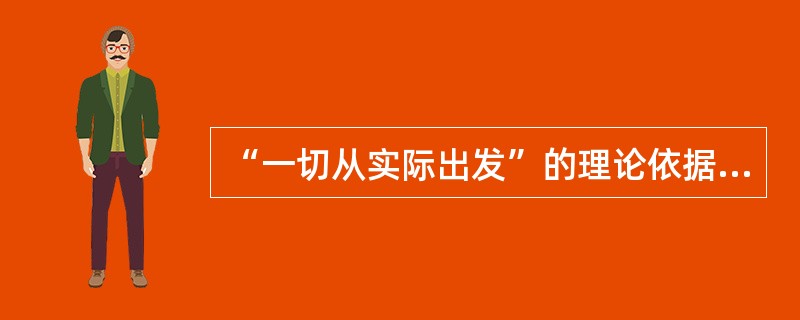 “一切从实际出发”的理论依据是()。