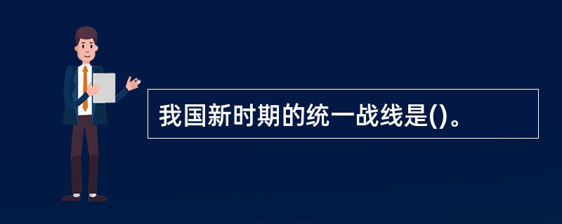 我国新时期的统一战线是()。