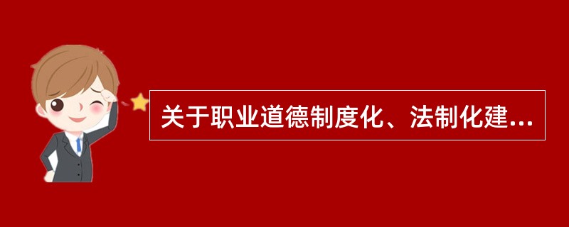 关于职业道德制度化、法制化建设，下列说法不正确的是（）。