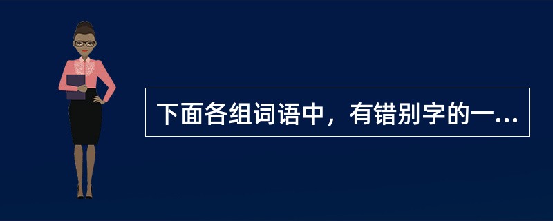 下面各组词语中，有错别字的一组是()。