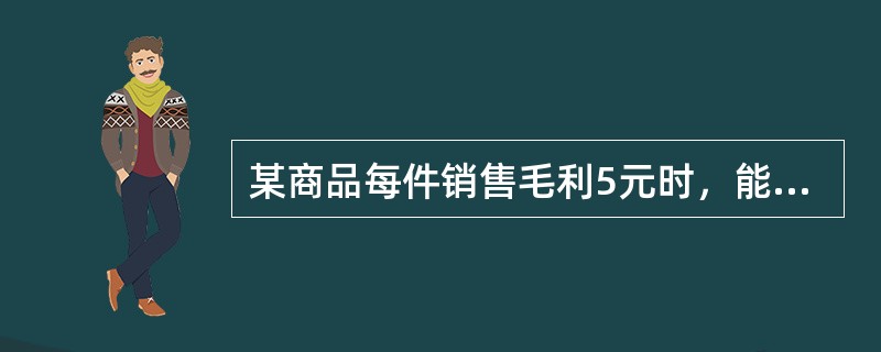 某商品每件销售毛利5元时，能销售30万件，销售毛利15元时，能销售20万件，假设两种情况的销售收入比为5：6，则每件商品的成本是多少元？()