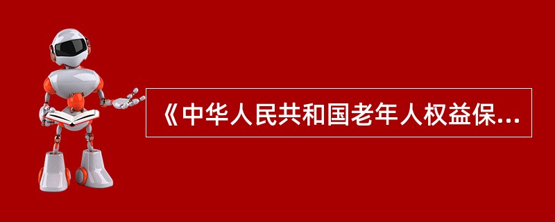 《中华人民共和国老年人权益保障法(修订草案)》明确规定，赡养人应履行对老年人经济上供养、生活上照料和精神上慰藉的义务，照顾老年人的特殊需求。应当关心老年人的精神需求，不得忽视、冷落老年人。与老年人分开