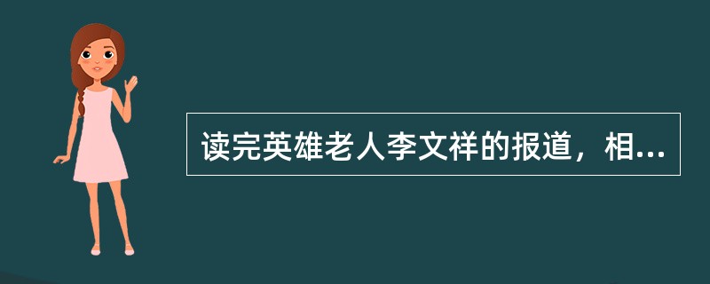 读完英雄老人李文祥的报道，相信很多人会有发自肺腑的()，在革命战争年代出生入死，和平建设时期又这样()、不求索取，这就是革命传统，这就是革命精神！