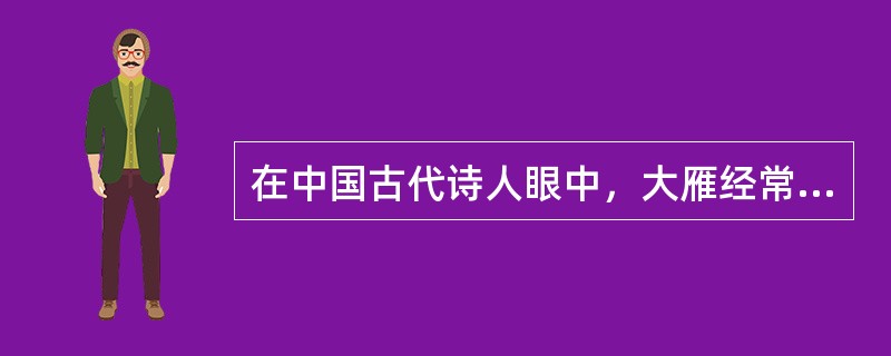 在中国古代诗人眼中，大雁经常被视为书信的代名词，鸿雁传书是他们最为向往的意象之一，下列诗句中的大雁形象代表这一意象的是()