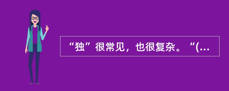 “独”很常见，也很复杂。“()”固然动人，但似乎不及万紫千红美丽；“()”诚然神勇，但似乎不如众志成城牢固。
