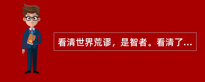 看清世界荒谬，是智者。看清了，不是感到恶心，而是()。