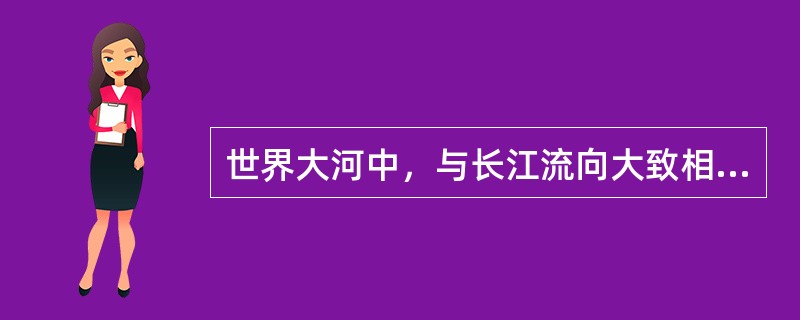 世界大河中，与长江流向大致相同的是()