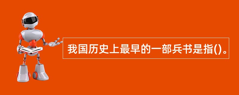 我国历史上最早的一部兵书是指()。