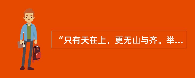 “只有天在上，更无山与齐。举头红日近，回首白云低”描写的是()。