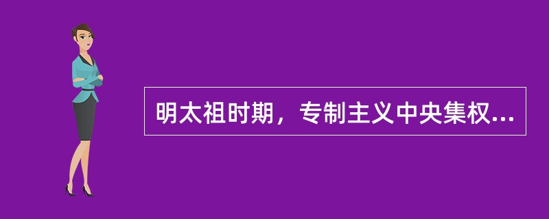 明太祖时期，专制主义中央集权空前加强，主要表现为()。