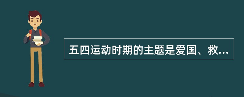 五四运动时期的主题是爱国、救亡，抗日战争胜利后的主题是民主、和平。()