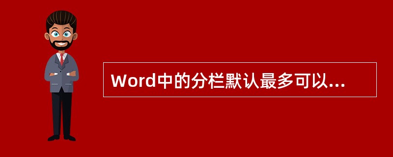 Word中的分栏默认最多可以设置为()栏。