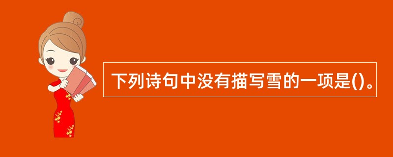 下列诗句中没有描写雪的一项是()。