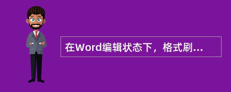 在Word编辑状态下，格式刷可以复制()。