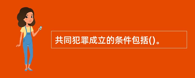 共同犯罪成立的条件包括()。