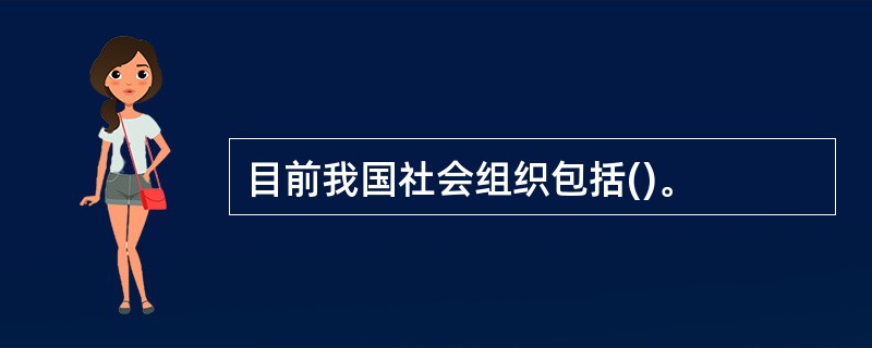 目前我国社会组织包括()。