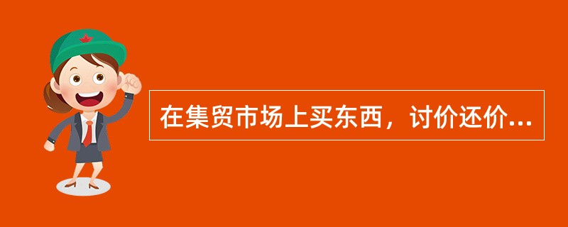在集贸市场上买东西，讨价还价是普遍的现象。商品的卖者总是抬高卖价，买者总是压低买价，而商品最后的成交价格，则往往是买卖双方协商的结果。这种现象表明市场价格的形成()。