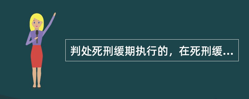 判处死刑缓期执行的，在死刑缓期执行期间，如果没有犯罪，二年期满以后，减为无期徒刑。()