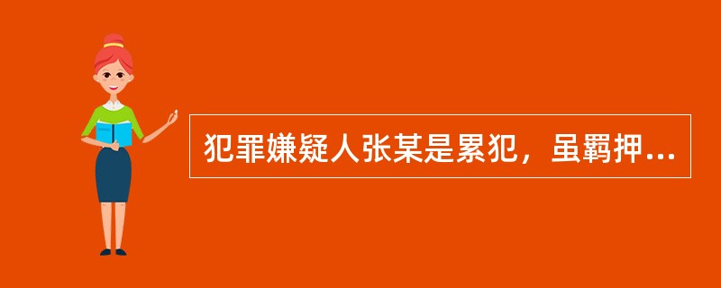 犯罪嫌疑人张某是累犯，虽羁押期限届满，但案件尚未办结，需要继续侦查，对其可以取保候审。()