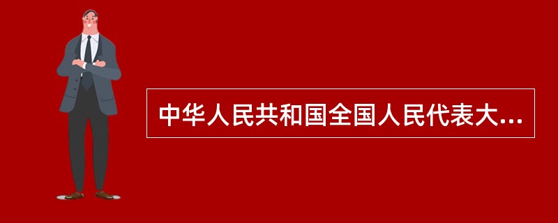中华人民共和国全国人民代表大会是()。