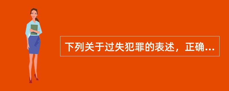 下列关于过失犯罪的表述，正确的是()。