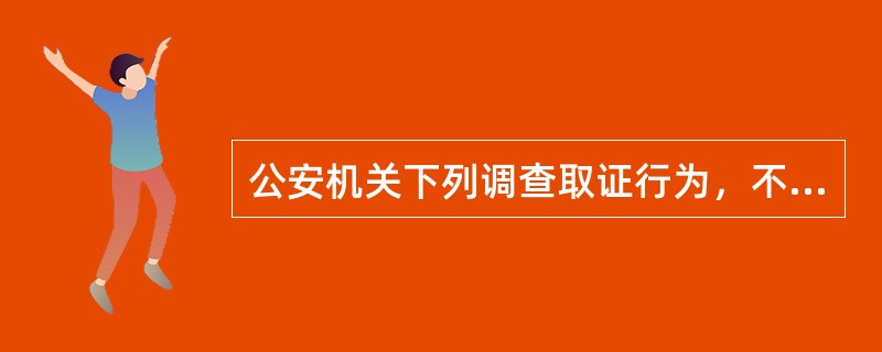 公安机关下列调查取证行为，不符合《治安管理处罚法》规定的是()。
