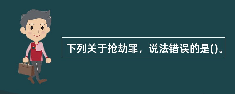 下列关于抢劫罪，说法错误的是()。