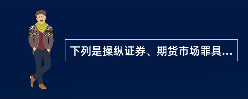 下列是操纵证券、期货市场罪具体行为的是()。