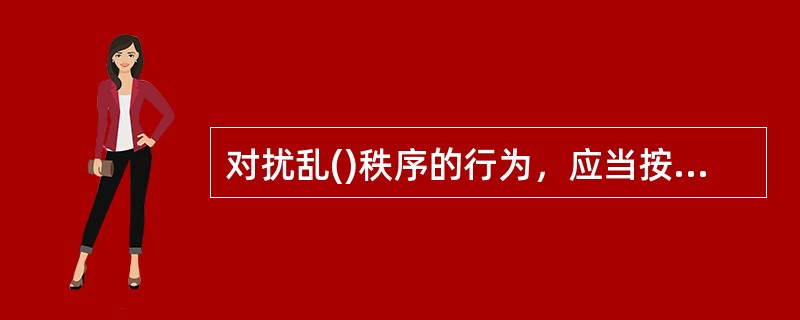 对扰乱()秩序的行为，应当按照扰乱公共场所秩序的违反治安管理行为予以处罚。
