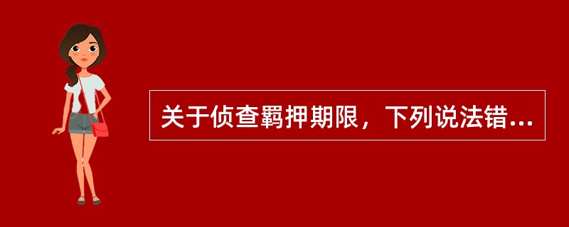 关于侦查羁押期限，下列说法错误的是()。