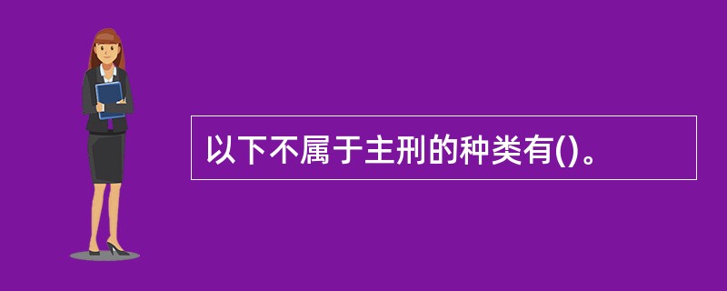 以下不属于主刑的种类有()。