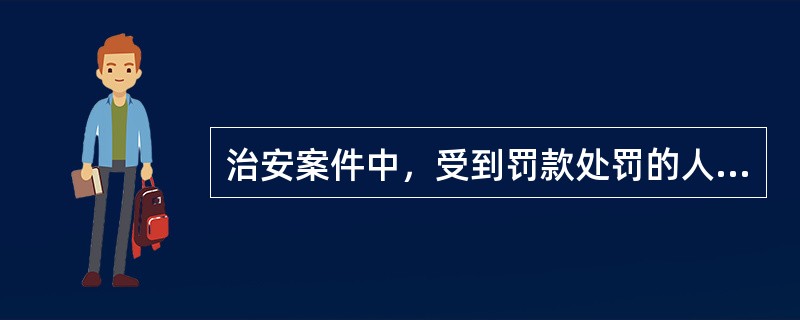 治安案件中，受到罚款处罚的人应当自收到处罚决定书之日起15日内，到公安机关缴纳罚款。()