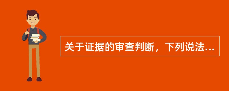 关于证据的审查判断，下列说法正确的是（）。