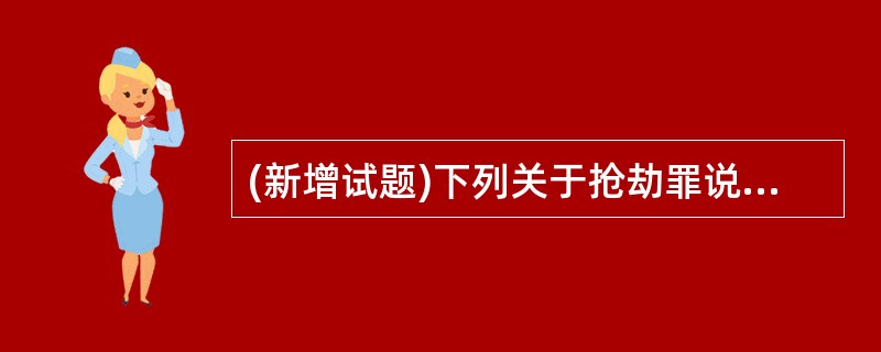 (新增试题)下列关于抢劫罪说法正确的有（）。