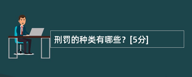 刑罚的种类有哪些？[5分]