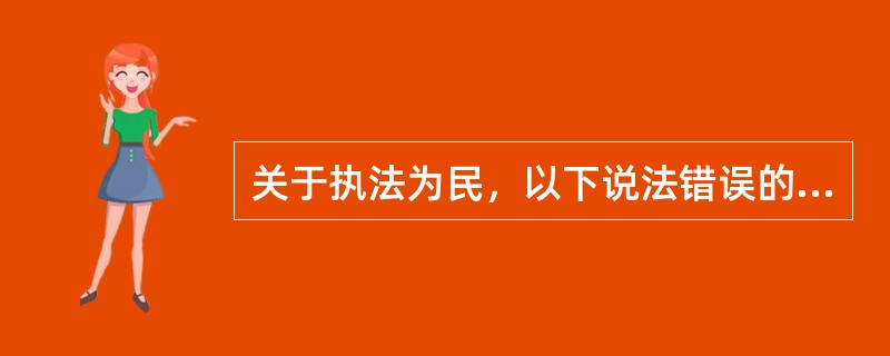 关于执法为民，以下说法错误的是：()