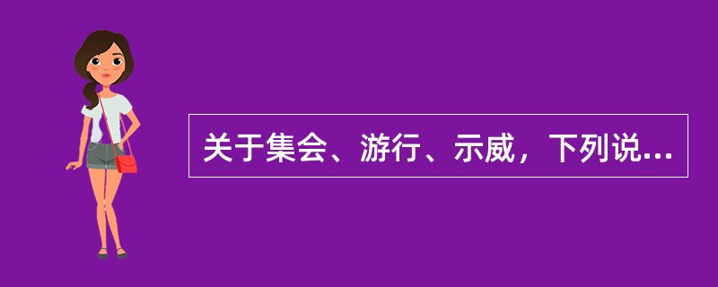 关于集会、游行、示威，下列说法错误的是()。