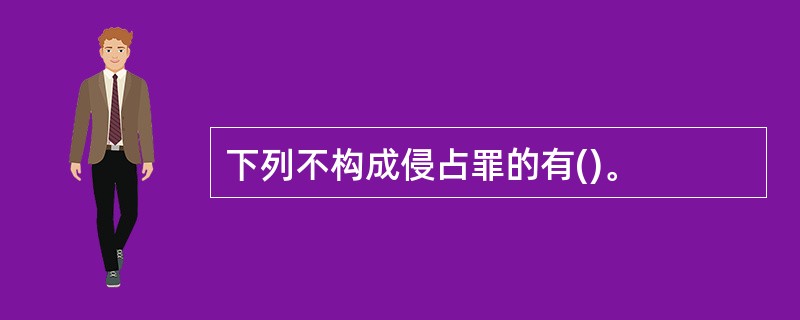 下列不构成侵占罪的有()。