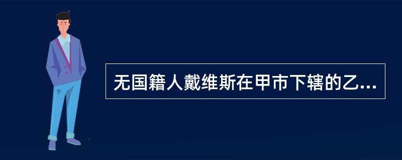 无国籍人戴维斯在甲市下辖的乙县旅游期间，因强行冲闯警戒区并殴打执勤民警，被公安机关处以5日行政拘留。关于该拘留决定，以下说法正确的是()