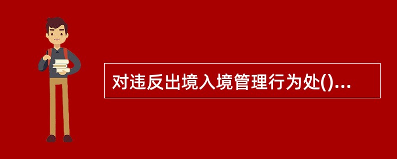 对违反出境入境管理行为处()以下罚款的，出入境边防检查机关可以当场作出处罚决定。