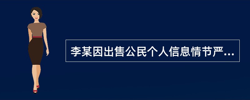 李某因出售公民个人信息情节严重，被人民法院判处有期徒刑1年，缓刑1年6个月。下列说法正确的是()。