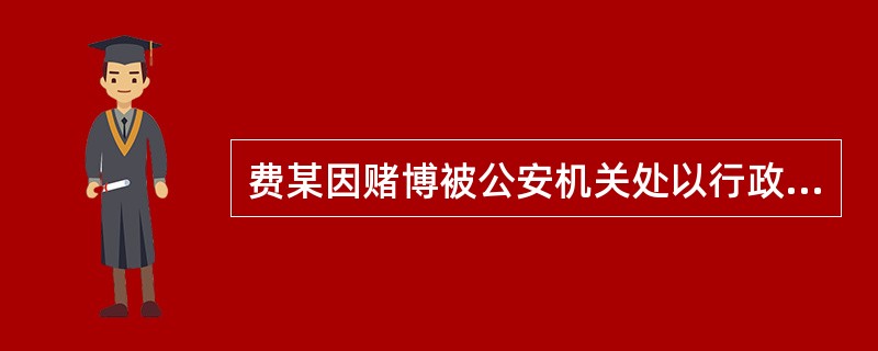 费某因赌博被公安机关处以行政拘留15日。费某不服该处罚决定申请行政复议后提出担保人申请暂缓执行行政拘留。下列担保人，不符合法律规定条件的是()。