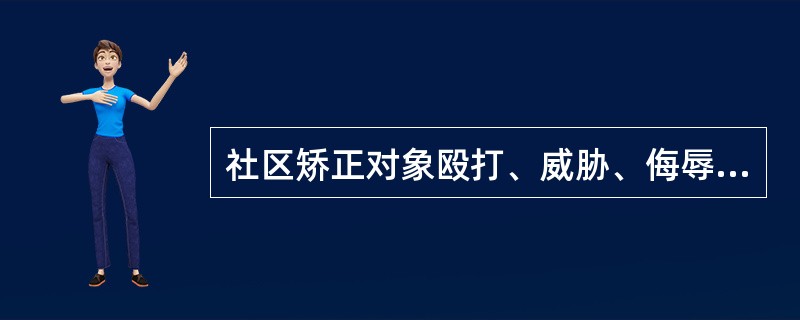 社区矫正对象殴打、威胁、侮辱、骚扰、报复社区矫正机构工作人员和其他依法参与社区矫正工作的人员及其近亲属，构成犯罪的，依法追究刑事责任;尚不构成犯罪的，由公安机关依法给予()。