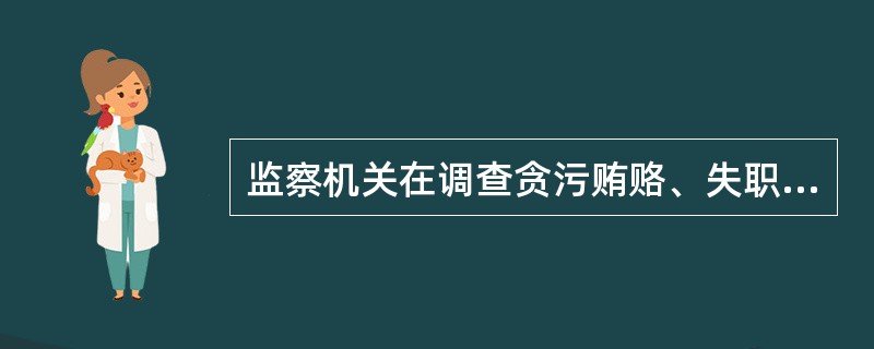 监察机关在调查贪污贿赂、失职渎职等职务犯罪案件过程中，被调查人逃匿或者死亡，有必要继续调查的，经（）批准，应当继续调查并作出结论。[1分]