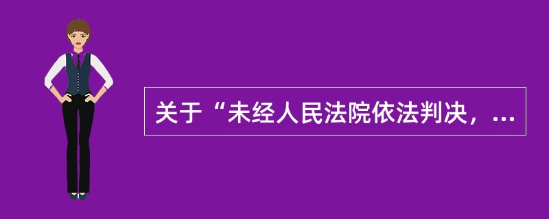 关于“未经人民法院依法判决，对任何人都不得确定有罪”理解正确的是()。