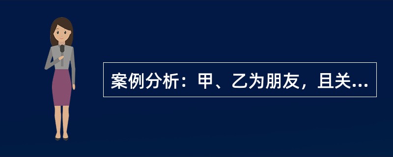 案例分析：甲、乙为朋友，且关系密切，甲为吸毒人员，经常在乙面前吸毒，并跟乙讲“没事可以玩玩，不伤身体，很爽”，多次后乙听甲的话跟甲一起吸毒。后乙因买不到毒品，多次让甲将自己吸食的毒品转让几克给乙，甲每